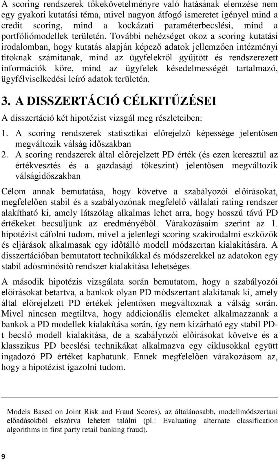 További nehézséget okoz a scoring kutatási irodalomban, hogy kutatás alapján képező adatok jellemzően intézményi titoknak számítanak, mind az ügyfelekről gyűjtött és rendszerezett információk köre,