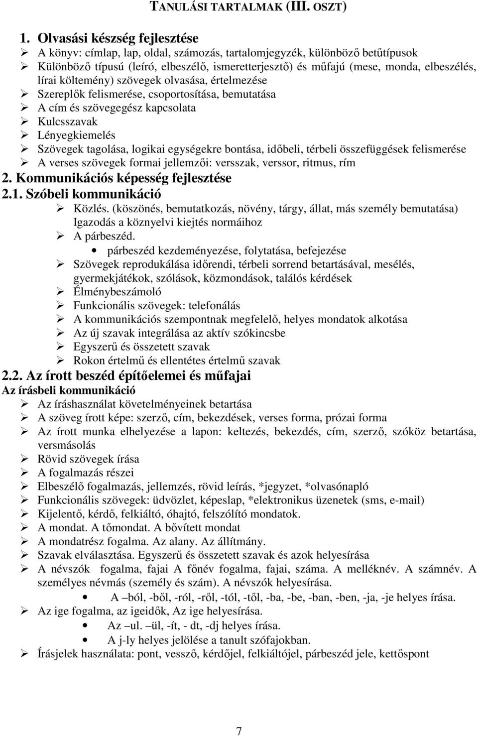 lírai költemény) szövegek olvasása, értelmezése Szereplık felismerése, csoportosítása, bemutatása A cím és szövegegész kapcsolata Kulcsszavak Lényegkiemelés Szövegek tagolása, logikai egységekre