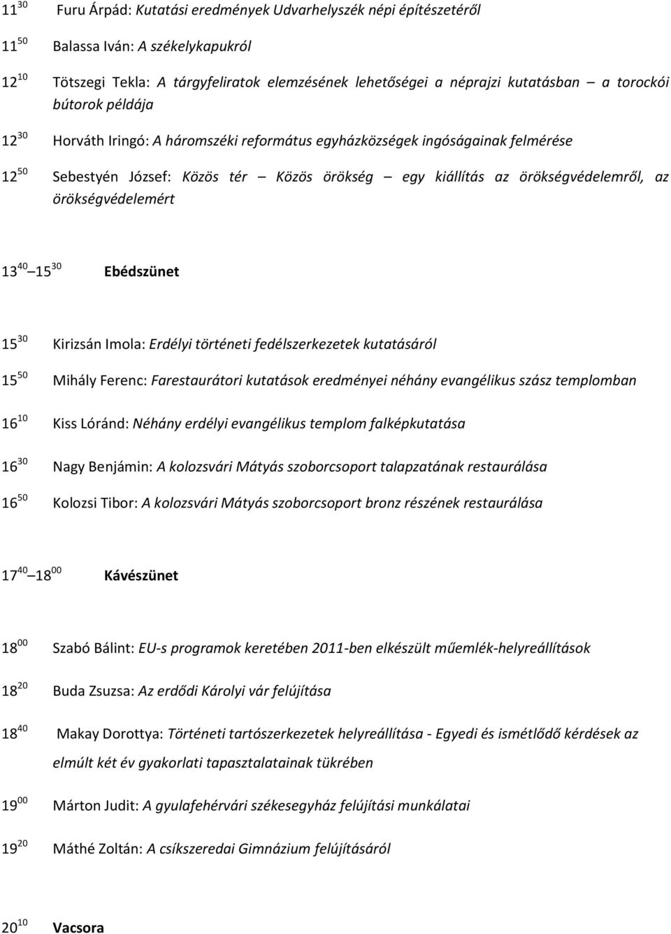 örökségvédelemért 13 40 15 30 Ebédszünet 15 30 Kirizsán Imola: Erdélyi történeti fedélszerkezetek kutatásáról 15 50 Mihály Ferenc: Farestaurátori kutatások eredményei néhány evangélikus szász