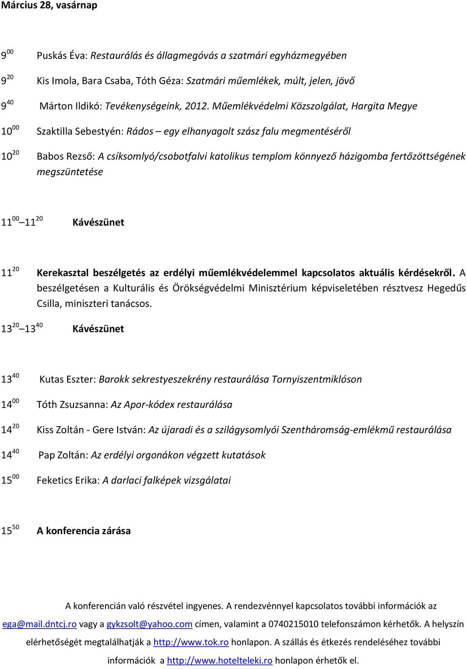 Műemlékvédelmi Közszolgálat, Hargita Megye 10 00 Szaktilla Sebestyén: Rádos egy elhanyagolt szász falu megmentéséről 10 20 Babos Rezső: A csíksomlyó/csobotfalvi katolikus templom könnyező házigomba