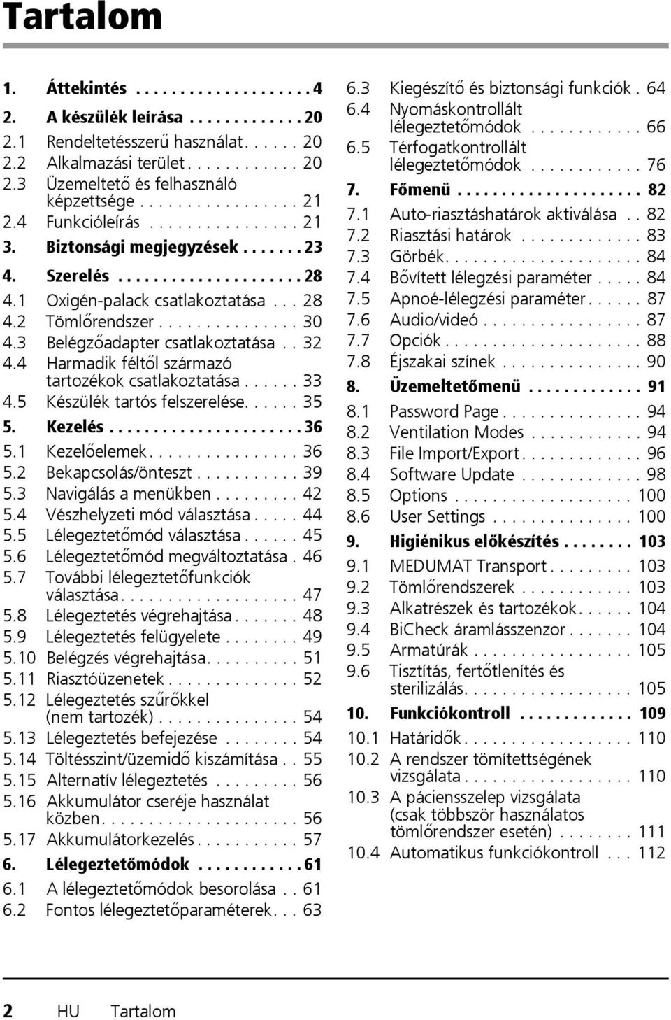 3 Belégzőadapter csatlakoztatása.. 32 4.4 Harmadik féltől származó tartozékok csatlakoztatása...... 33 4.5 Készülék tartós felszerelése...... 35 5. Kezelés...................... 36 5.1 Kezelőelemek.