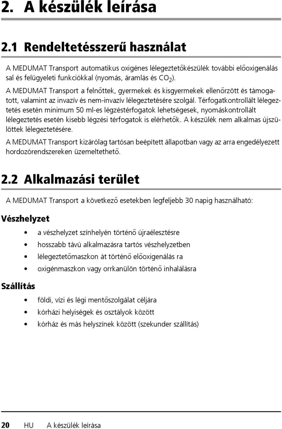 Térfogatkontrollált lélegeztetés esetén minimum 50 ml-es légzéstérfogatok lehetségesek, nyomáskontrollált lélegeztetés esetén kisebb légzési térfogatok is elérhetők.