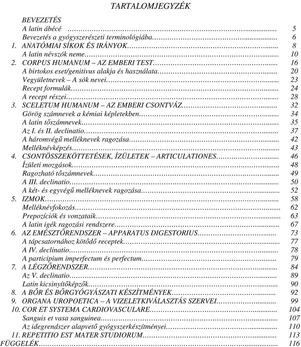 .. A latin tszámnevek... Az I. és II. declinatio... A háromvég melléknevek ragozása... Melléknévképzés... 4. CSONTÖSSZEKÖTTETÉSEK, ÍZÜLETEK ARTICULATIONES.... Ízületi mozgások.... Ragozható tszámnevek.