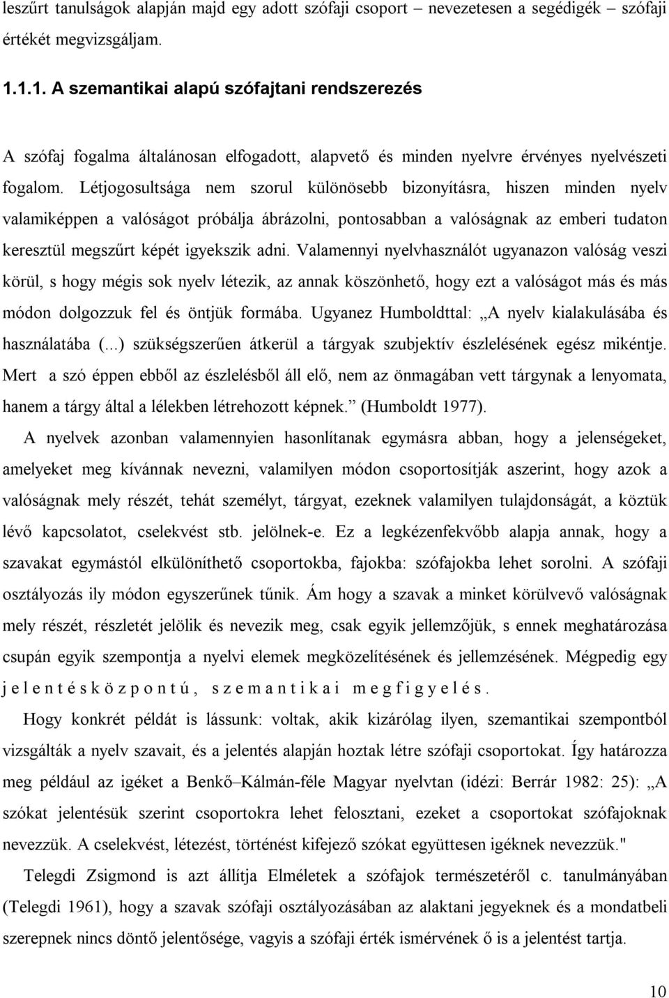 Létjogosultsága nem szorul különösebb bizonyításra, hiszen minden nyelv valamiképpen a valóságot próbálja ábrázolni, pontosabban a valóságnak az emberi tudaton keresztül megszűrt képét igyekszik adni.