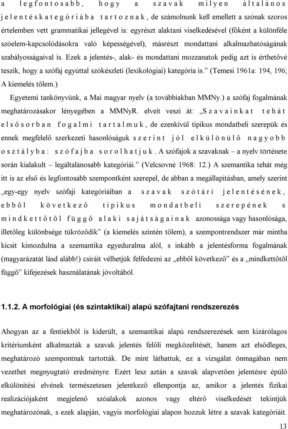 Ezek a jelentés-, alak- és mondattani mozzanatok pedig azt is érthetővé teszik, hogy a szófaj egyúttal szókészleti (lexikológiai) kategória is. (Temesi 1961a: 194, 196; A kiemelés tőlem.