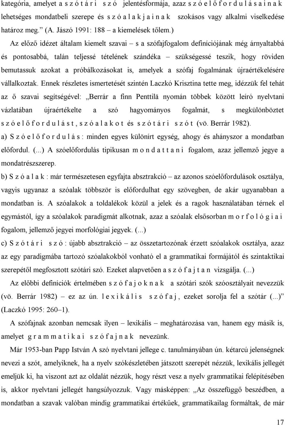 ) Az előző idézet általam kiemelt szavai s a szófajfogalom definíciójának még árnyaltabbá és pontosabbá, talán teljessé tételének szándéka szükségessé teszik, hogy röviden bemutassuk azokat a