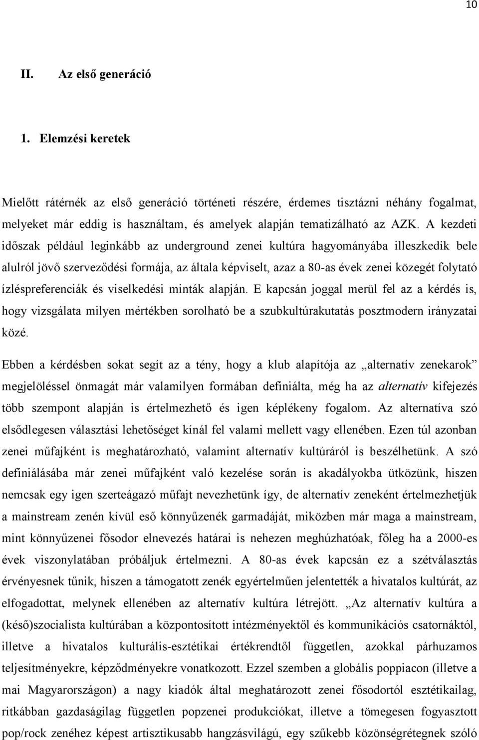 A kezdeti időszak például leginkább az underground zenei kultúra hagyományába illeszkedik bele alulról jövő szerveződési formája, az általa képviselt, azaz a 80-as évek zenei közegét folytató