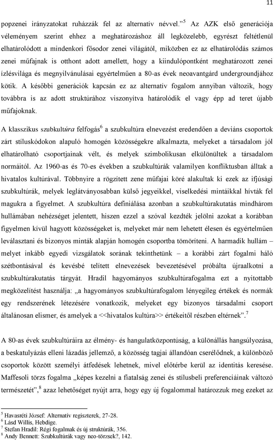 zenei műfajnak is otthont adott amellett, hogy a kiindulópontként meghatározott zenei ízlésvilága és megnyilvánulásai egyértelműen a 80-as évek neoavantgárd undergroundjához kötik.