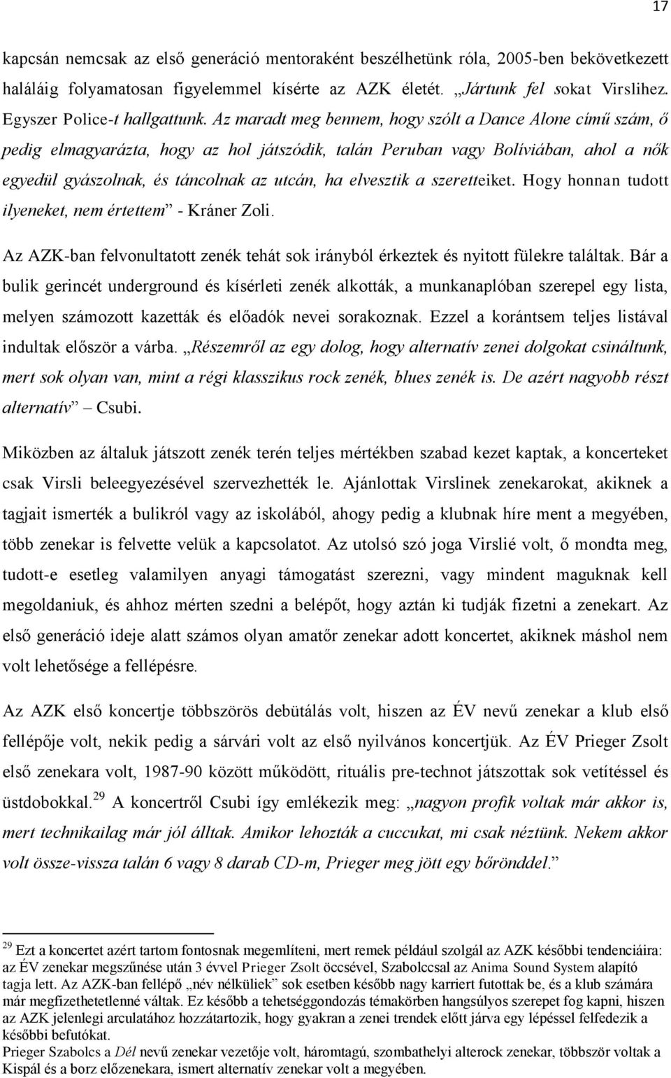 Az maradt meg bennem, hogy szólt a Dance Alone című szám, ő pedig elmagyarázta, hogy az hol játszódik, talán Peruban vagy Bolíviában, ahol a nők egyedül gyászolnak, és táncolnak az utcán, ha