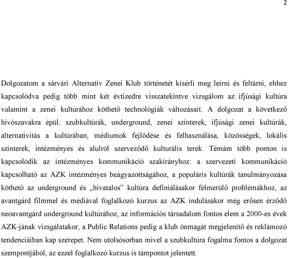 A dolgozat a következő hívószavakra épül: szubkultúrák, underground, zenei színterek, ifjúsági zenei kultúrák, alternativitás a kultúrában, médiumok fejlődése és felhasználása, közösségek, lokális