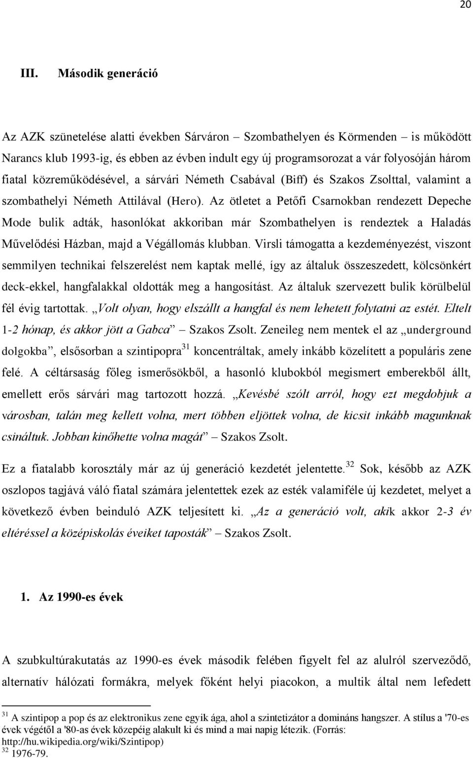 közreműködésével, a sárvári Németh Csabával (Biff) és Szakos Zsolttal, valamint a szombathelyi Németh Attilával (Hero).