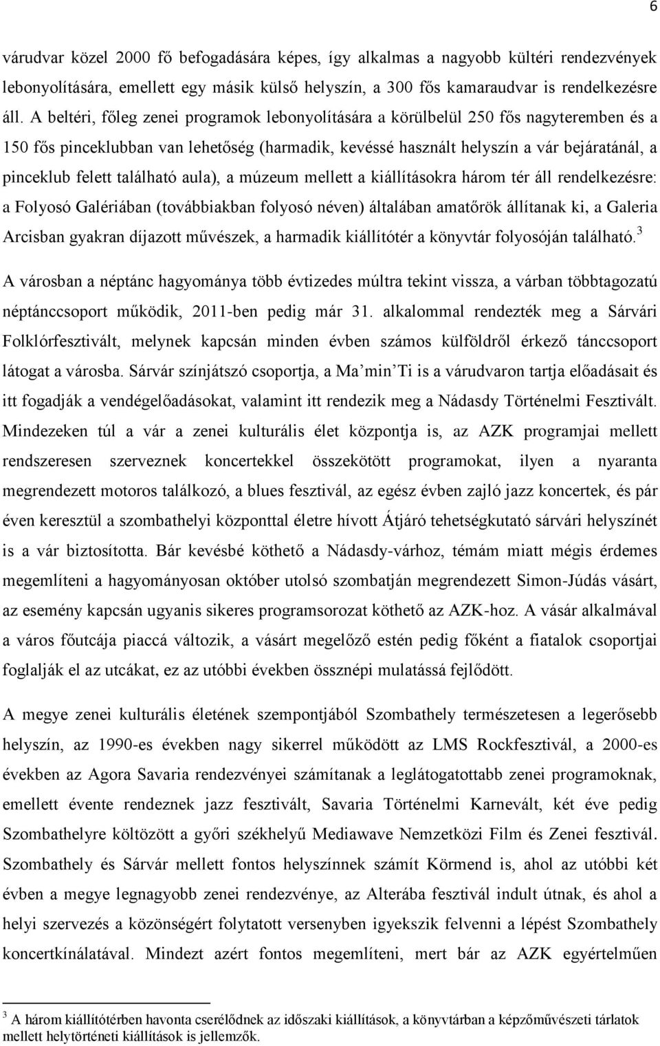 található aula), a múzeum mellett a kiállításokra három tér áll rendelkezésre: a Folyosó Galériában (továbbiakban folyosó néven) általában amatőrök állítanak ki, a Galeria Arcisban gyakran díjazott