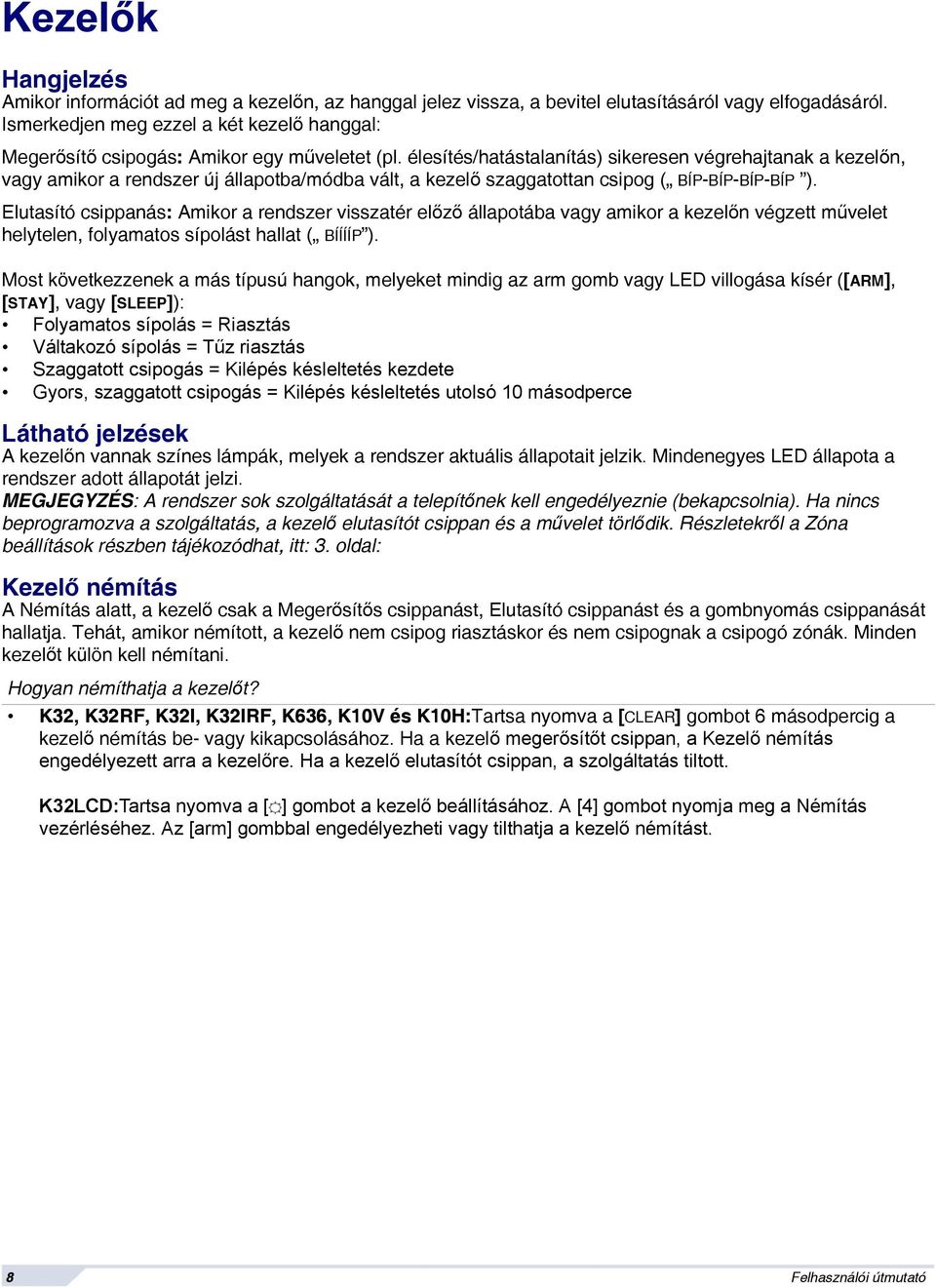 élesítés/hatástalanítás) sikeresen végrehajtanak a kezelőn, vagy amikor a rendszer új állapotba/módba vált, a kezelő szaggatottan csipog ( BÍP-BÍP-BÍP-BÍP ).