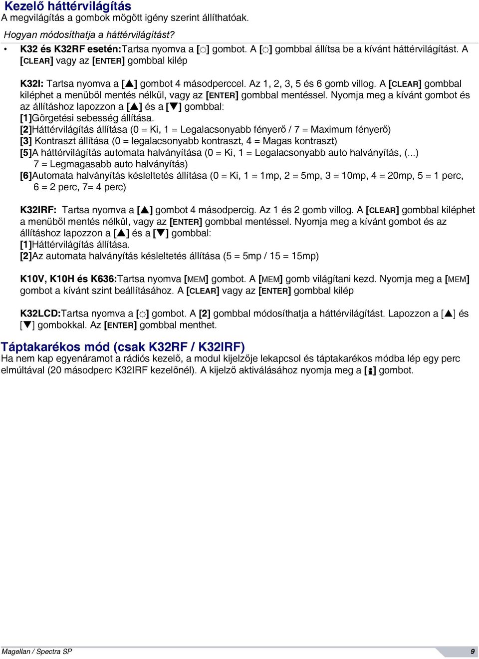 A [CLEAR] gombbal kiléphet a menüből mentés nélkül, vagy az [ENTER] gombbal mentéssel. Nyomja meg a kívánt gombot és az állításhoz lapozzon a [ ] és a [ ] gombbal: [1]Görgetési sebesség állítása.