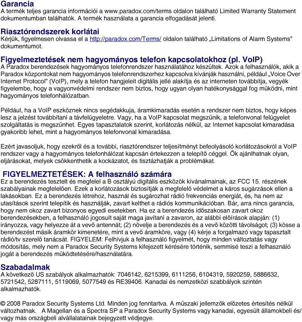 Figyelmeztetések nem hagyományos telefon kapcsolatokhoz (pl. VoIP) A Paradox berendezések hagyományos telefonrendszer használatához készültek.