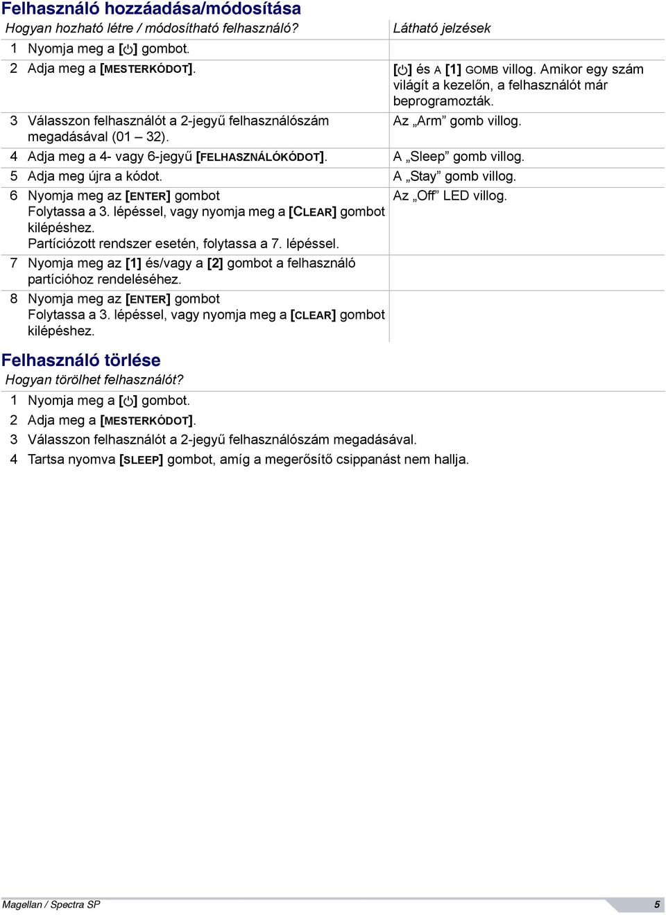 4 Adja meg a 4- vagy 6-jegyű [FELHASZNÁLÓKÓDOT]. A Sleep gomb villog. 5 Adja meg újra a kódot. A Stay gomb villog. 6 Nyomja meg az [ENTER] gombot Az Off LED villog. Folytassa a 3.