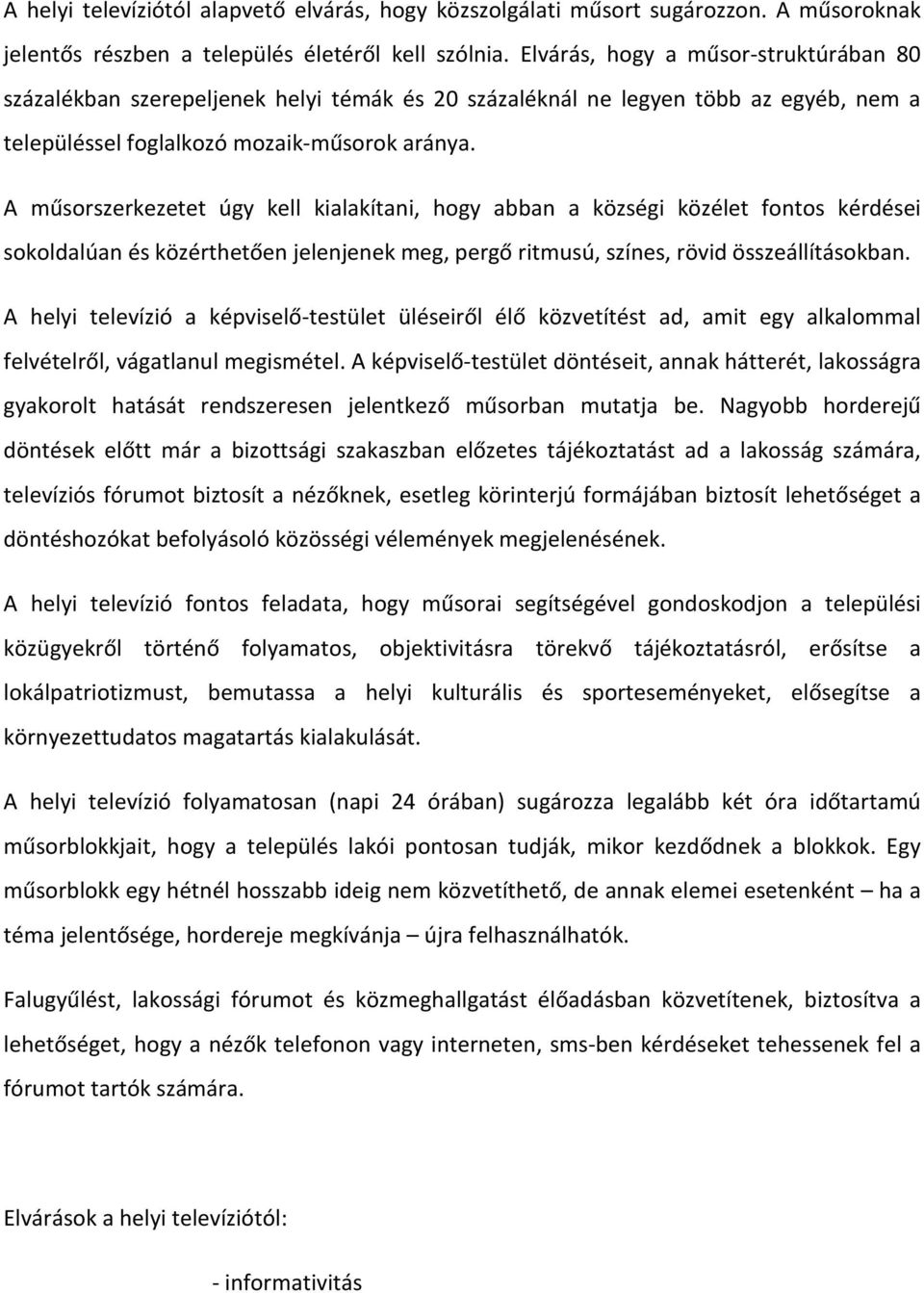 A műsorszerkezetet úgy kell kialakítani, hogy abban a községi közélet fontos kérdései sokoldalúan és közérthetően jelenjenek meg, pergő ritmusú, színes, rövid összeállításokban.