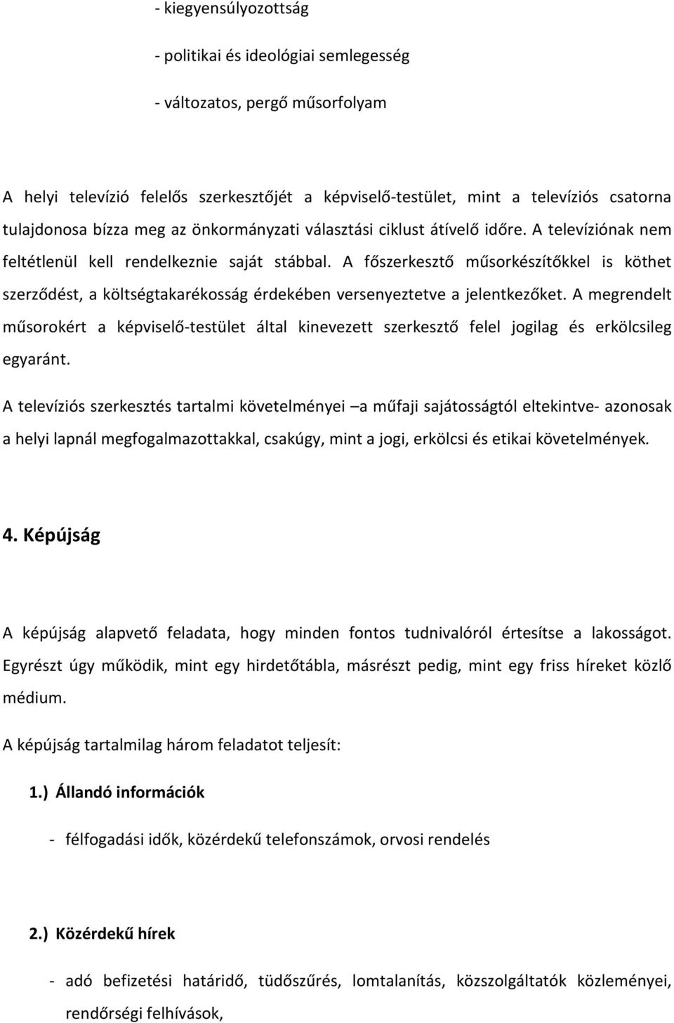 A főszerkesztő műsorkészítőkkel is köthet szerződést, a költségtakarékosság érdekében versenyeztetve a jelentkezőket.