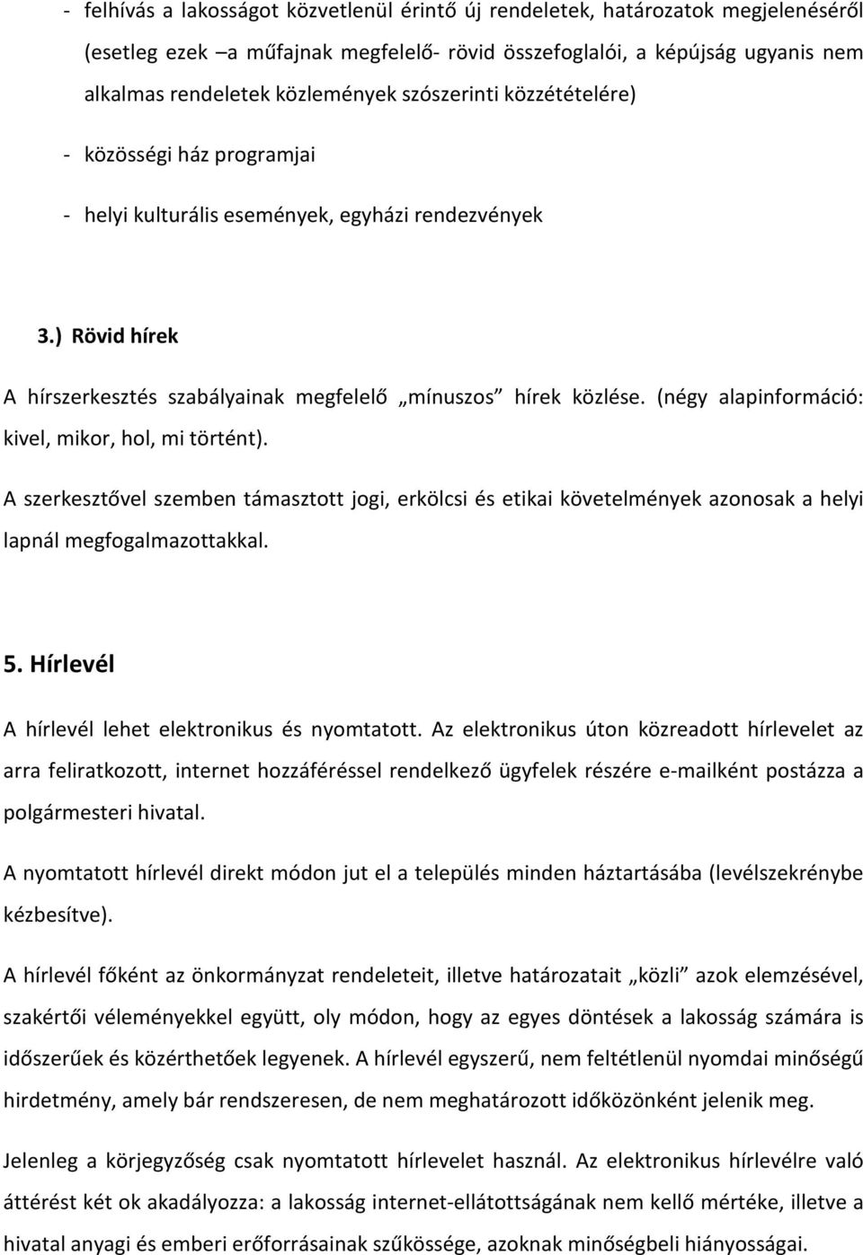 (négy alapinformáció: kivel, mikor, hol, mi történt). A szerkesztővel szemben támasztott jogi, erkölcsi és etikai követelmények azonosak a helyi lapnál megfogalmazottakkal. 5.