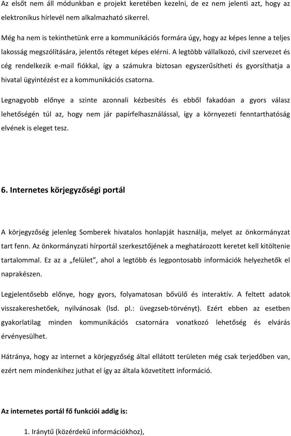 A legtöbb vállalkozó, civil szervezet és cég rendelkezik e-mail fiókkal, így a számukra biztosan egyszerűsítheti és gyorsíthatja a hivatal ügyintézést ez a kommunikációs csatorna.