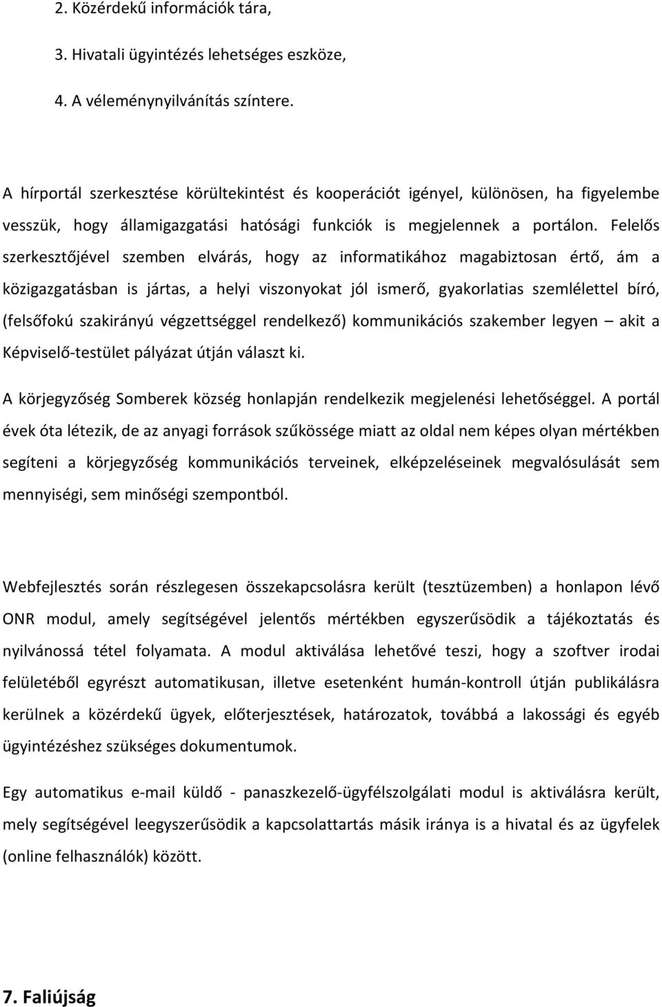 Felelős szerkesztőjével szemben elvárás, hogy az informatikához magabiztosan értő, ám a közigazgatásban is jártas, a helyi viszonyokat jól ismerő, gyakorlatias szemlélettel bíró, (felsőfokú