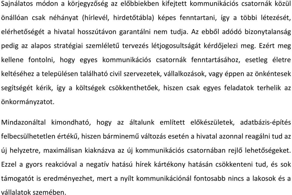 Ezért meg kellene fontolni, hogy egyes kommunikációs csatornák fenntartásához, esetleg életre keltéséhez a településen található civil szervezetek, vállalkozások, vagy éppen az önkéntesek segítségét