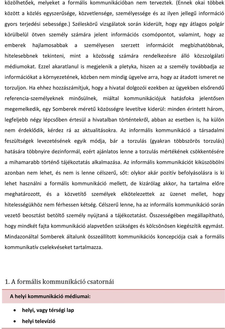 információt megbízhatóbbnak, hitelesebbnek tekinteni, mint a közösség számára rendelkezésre álló közszolgálati médiumokat.