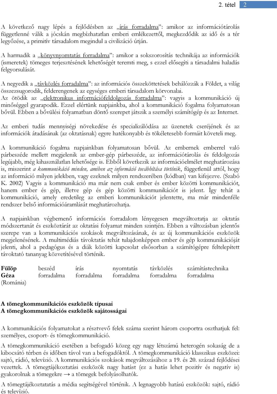 A harmadik a könyvnyomtatás forradalma : amikor a sokszorosítás technikája az információk (ismeretek) tömeges terjesztésének lehetőségét teremti meg, s ezzel elősegíti a társadalmi haladás