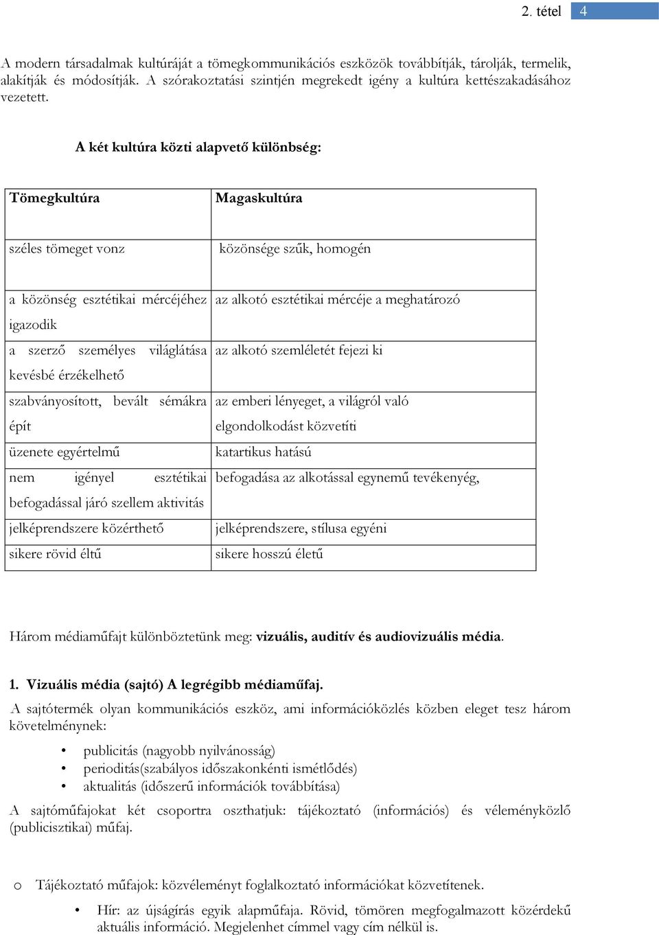 A két kultúra közti alapvető különbség: Tömegkultúra Magaskultúra széles tömeget vonz közönsége szűk, homogén a közönség esztétikai mércéjéhez igazodik a szerző személyes világlátása kevésbé