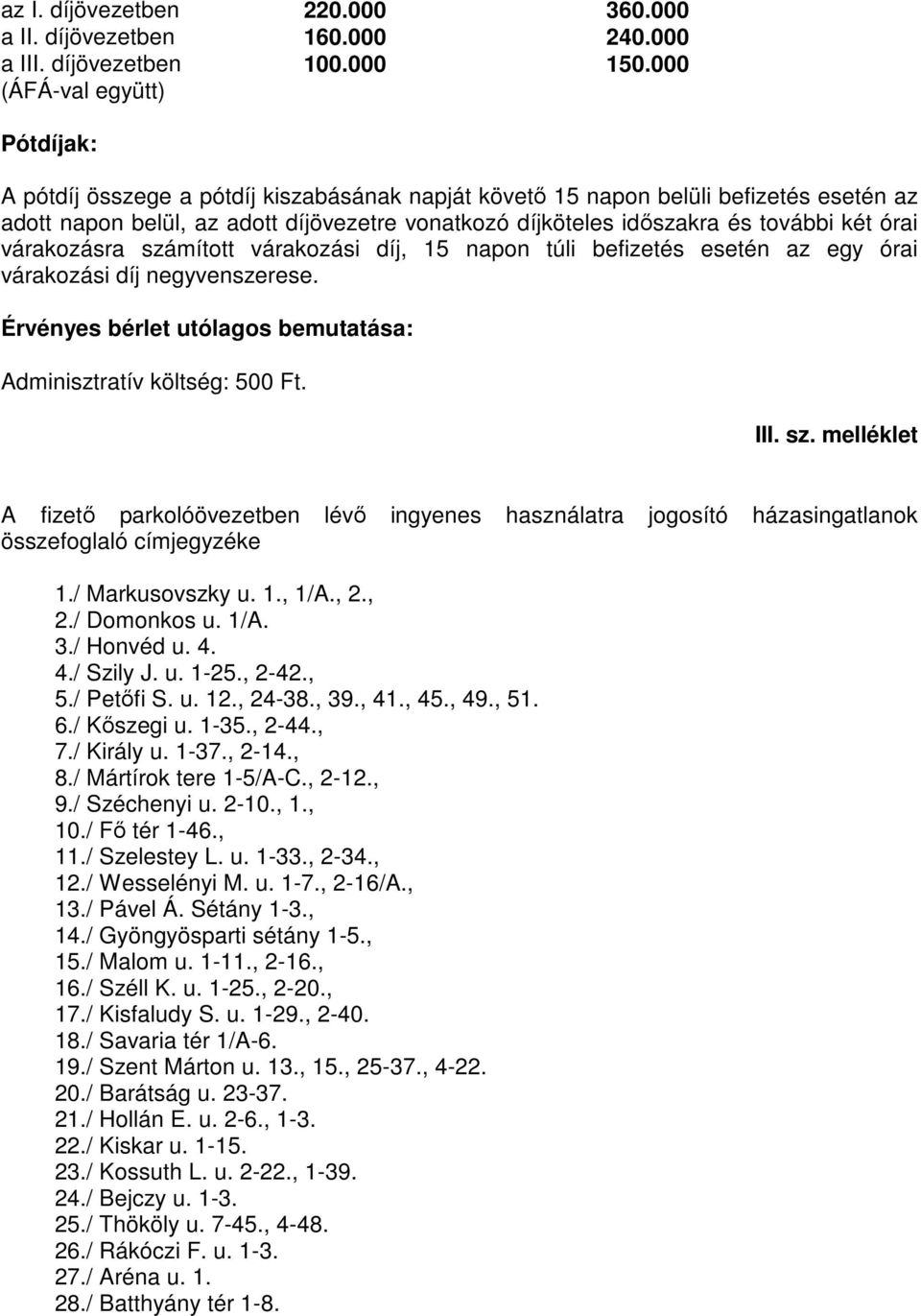 további két órai várakozásra számított várakozási díj, 15 napon túli befizetés esetén az egy órai várakozási díj negyvenszerese. Érvényes bérlet utólagos bemutatása: Adminisztratív költség: 500 Ft.