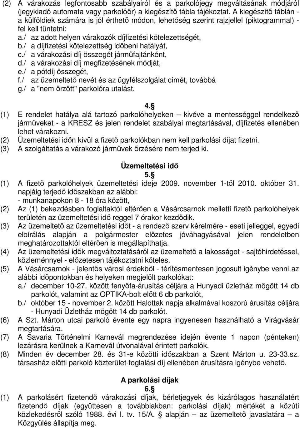 / a díjfizetési kötelezettség időbeni hatályát, c./ a várakozási díj összegét járműfajtánként, d./ a várakozási díj megfizetésének módját, e./ a pótdíj összegét, f.