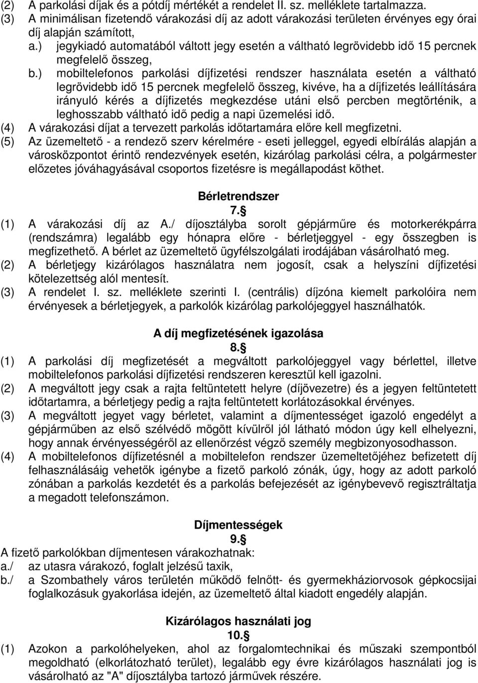 ) megfelelő összeg, mobiltelefonos parkolási díjfizetési rendszer használata esetén a váltható legrövidebb idő 15 percnek megfelelő összeg, kivéve, ha a díjfizetés leállítására irányuló kérés a