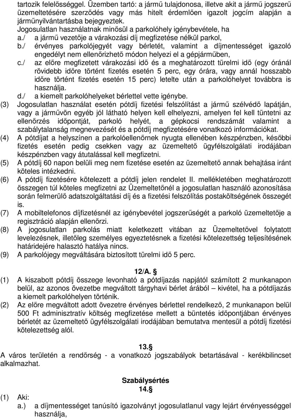 / érvényes parkolójegyét vagy bérletét, valamint a díjmentességet igazoló engedélyt nem ellenőrizhető módon helyezi el a gépjárműben, c.