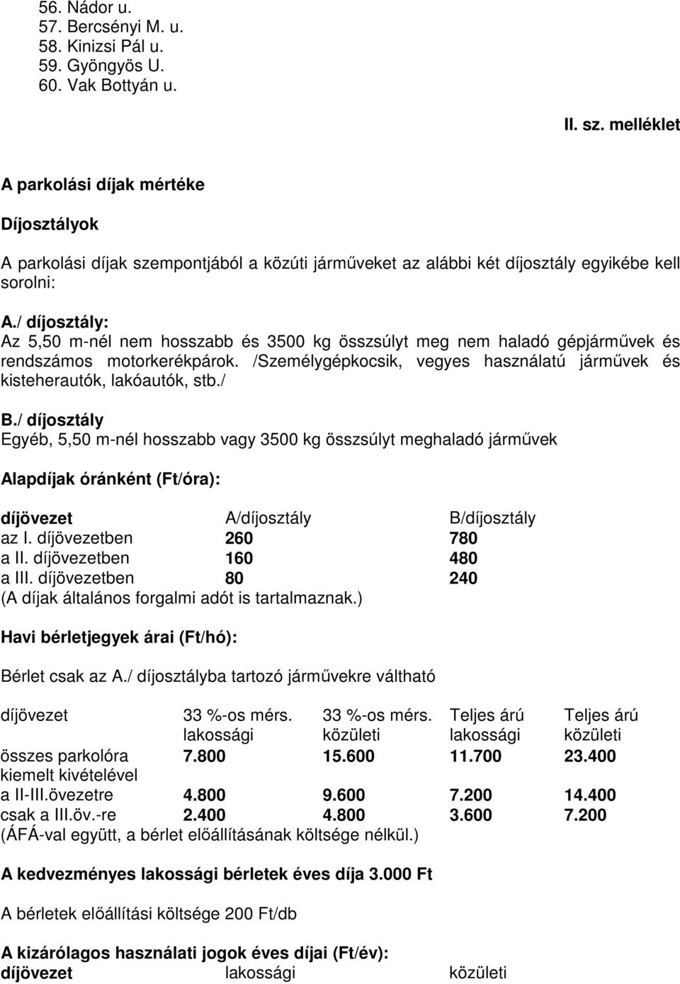 / díjosztály: Az 5,50 m-nél nem hosszabb és 3500 kg összsúlyt meg nem haladó gépjárművek és rendszámos motorkerékpárok. /Személygépkocsik, vegyes használatú járművek és kisteherautók, lakóautók, stb.