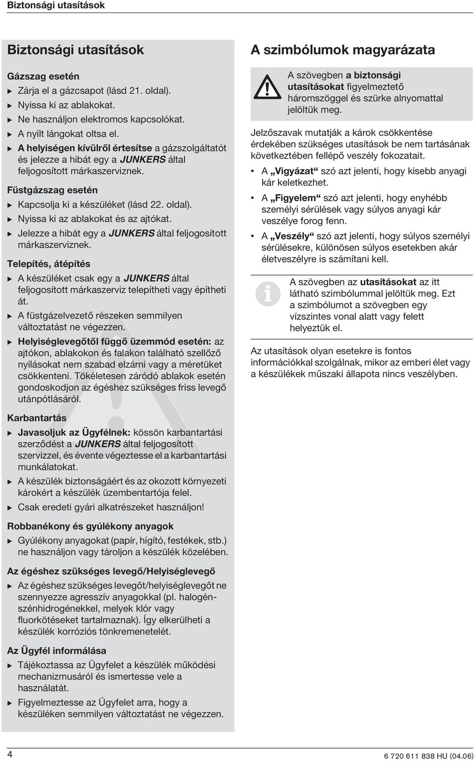 B Nyssa k az ablakokat és az ajtókat. B Jelezze a hbát egy a JUNKERS által feljogosított márkaszervznek.