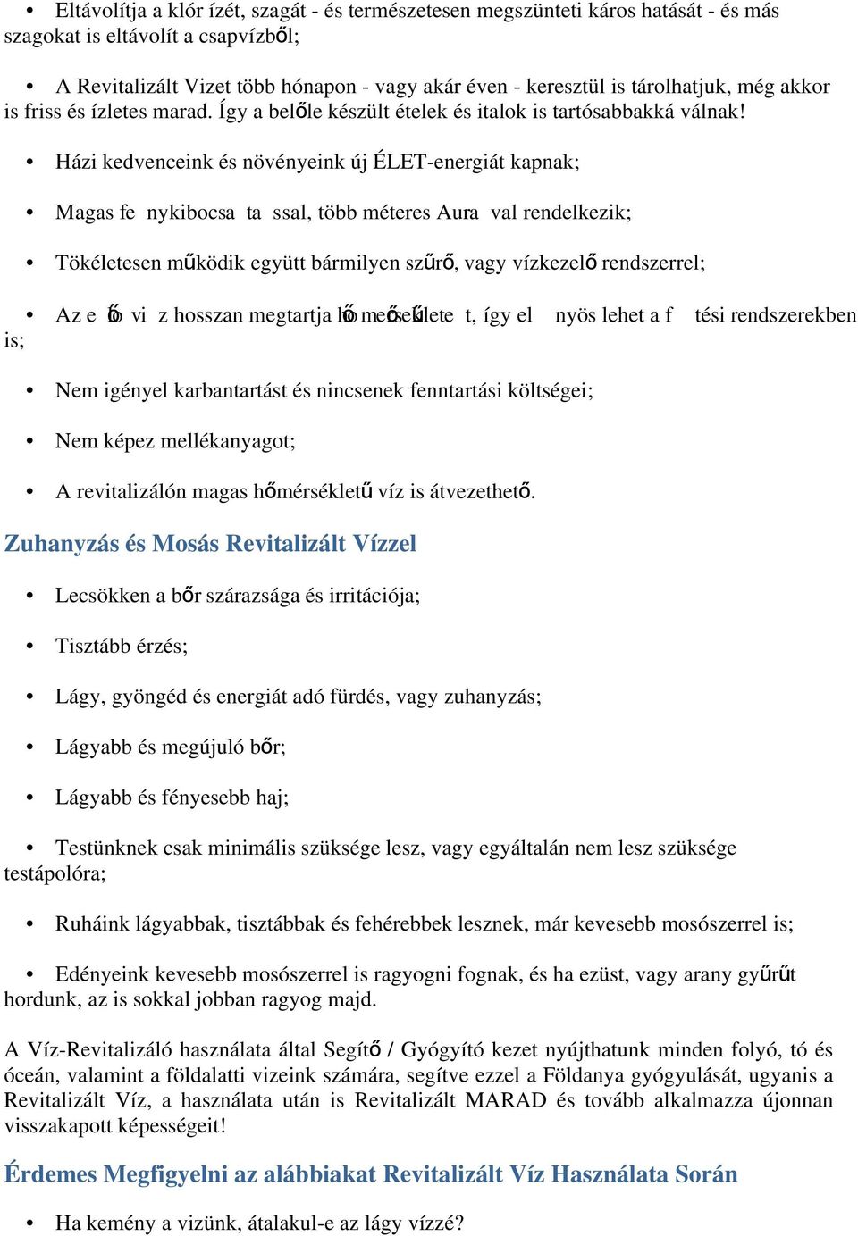 Házi kedvenceink és növényeink új ÉLET-energiát kapnak; Magas fe nykibocsa ta ssal, több méteres Aura val rendelkezik; Tökéletesen működik együtt bármilyen szűr ő, vagy vízkezel ő rendszerrel; Az e