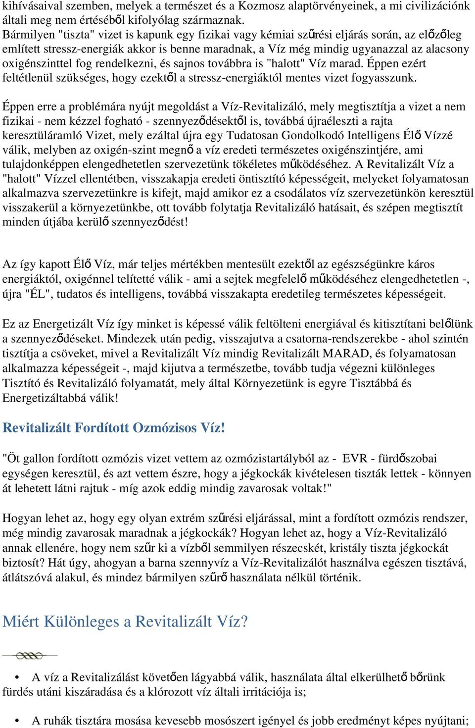 oxigénszinttel fog rendelkezni, és sajnos továbbra is "halott" Víz marad. Éppen ezért feltétlenül szükséges, hogy ezektől a stressz-energiáktól mentes vizet fogyasszunk.