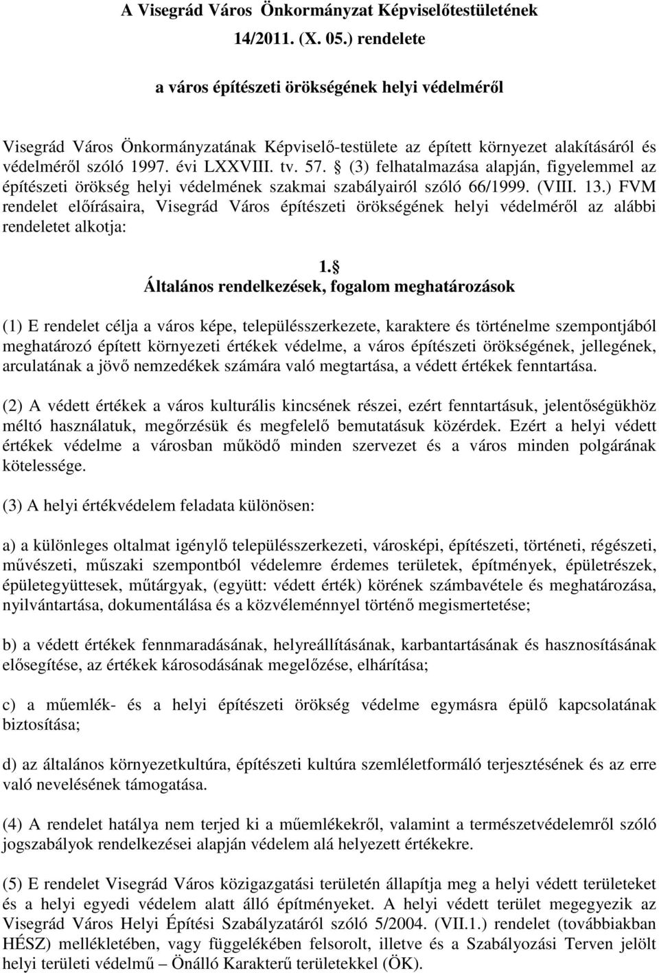 (3) felhatalmazása alapján, figyelemmel az építészeti örökség helyi védelmének szakmai szabályairól szóló 66/1999. (VIII. 13.