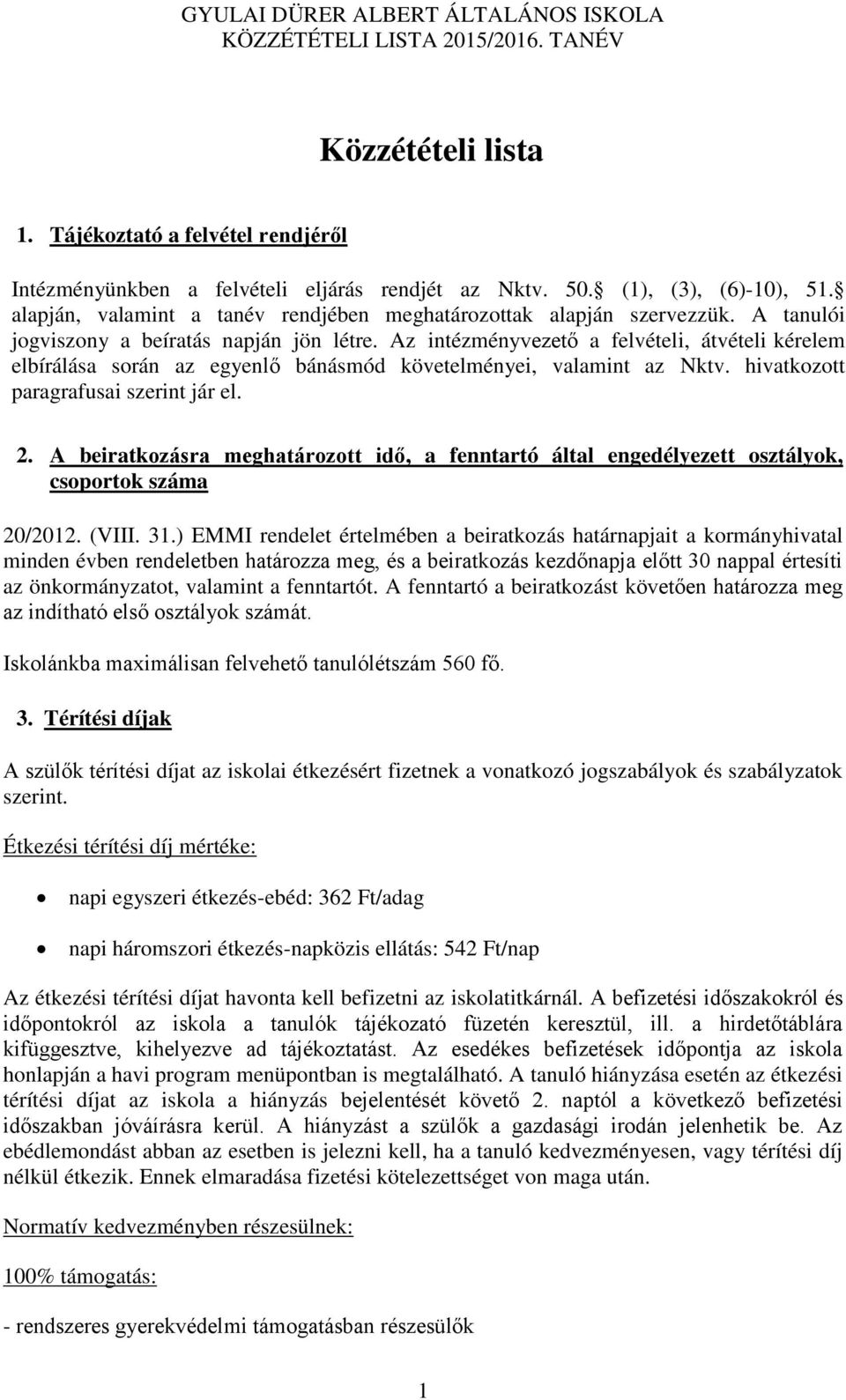 Az intézményvezető a felvételi, átvételi kérelem elbírálása során az egyenlő bánásmód követelményei, valamint az Nktv. hivatkozott paragrafusai szerint jár el. 2.