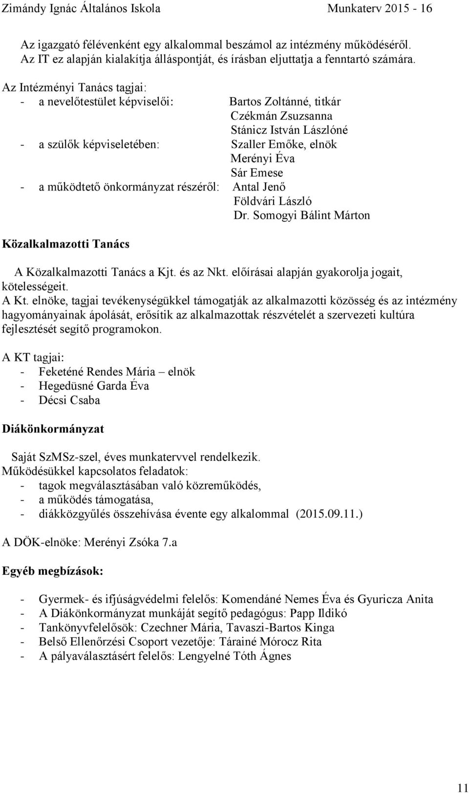 működtető önkormányzat részéről: Antal Jenő Földvári László Dr. Somogyi Bálint Márton Közalkalmazotti Tanács A Közalkalmazotti Tanács a Kjt. és az Nkt.