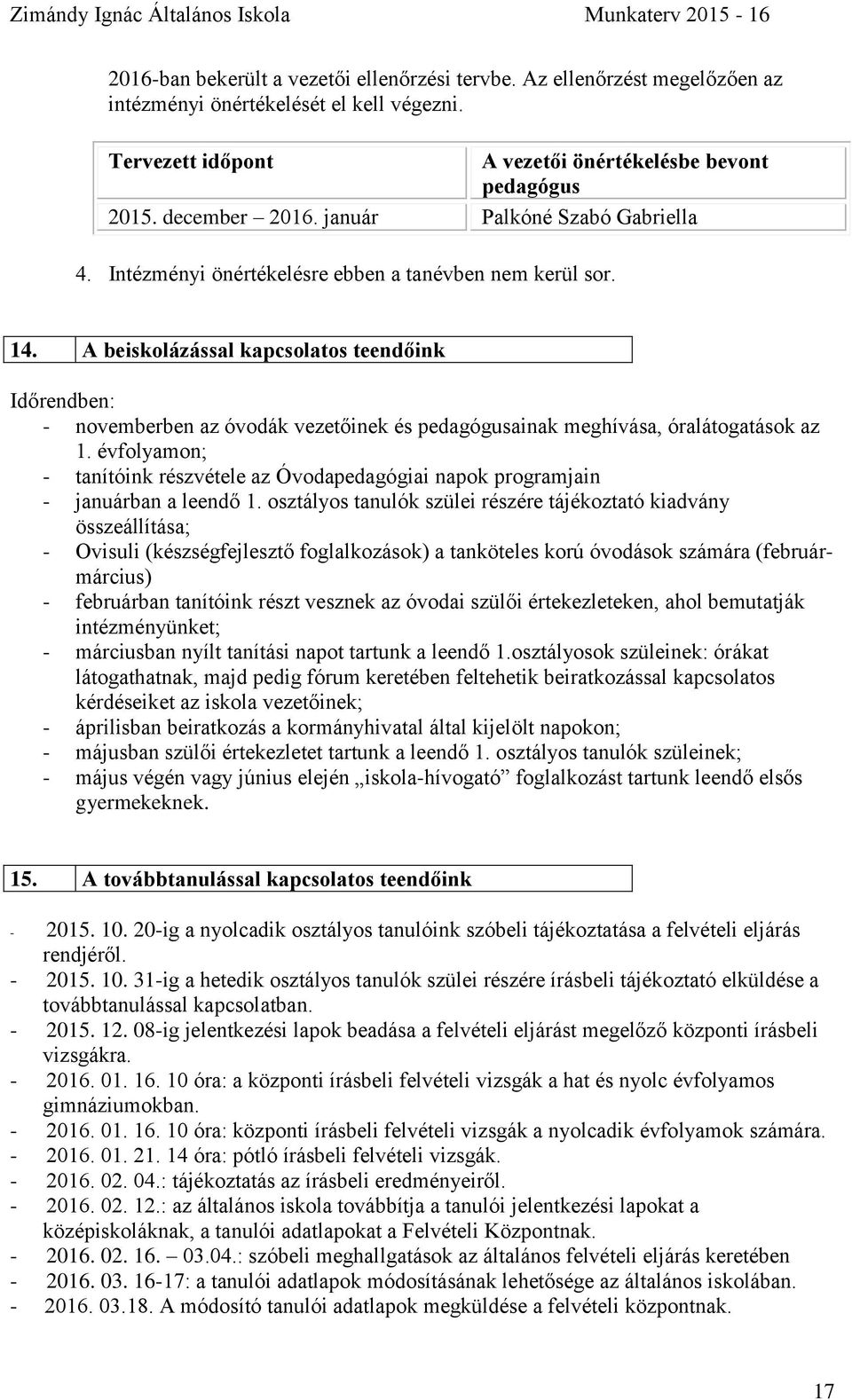 A beiskolázással kapcsolatos teendőink Időrendben: - novemberben az óvodák vezetőinek és pedagógusainak meghívása, óralátogatások az 1.