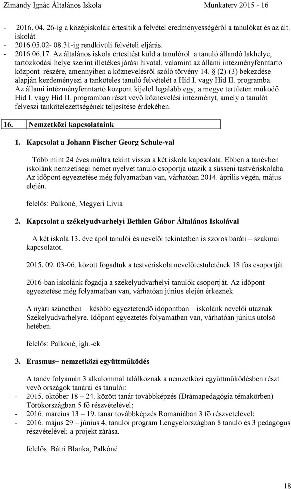 köznevelésről szóló törvény 14. (2)-(3) bekezdése alapján kezdeményezi a tanköteles tanuló felvételét a Híd I. vagy Híd II. programba.