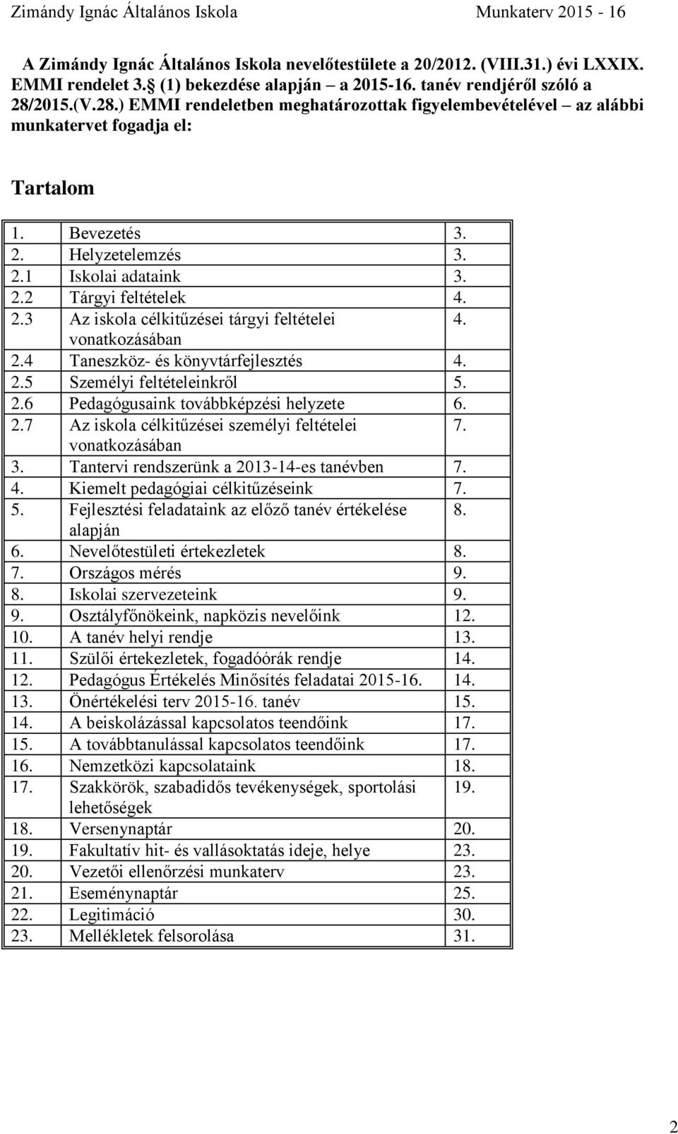 vonatkozásában 2.4 Taneszköz- és könyvtárfejlesztés 4. 2.5 Személyi feltételeinkről 5. 2.6 Pedagógusaink továbbképzési helyzete 6. 2.7 Az iskola célkitűzései személyi feltételei 7. vonatkozásában 3.