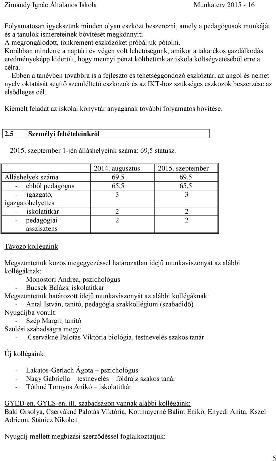 Ebben a tanévben továbbra is a fejlesztő és tehetséggondozó eszköztár, az angol és német nyelv oktatását segítő szemléltető eszközök és az IKT-hoz szükséges eszközök beszerzése az elsődleges cél.