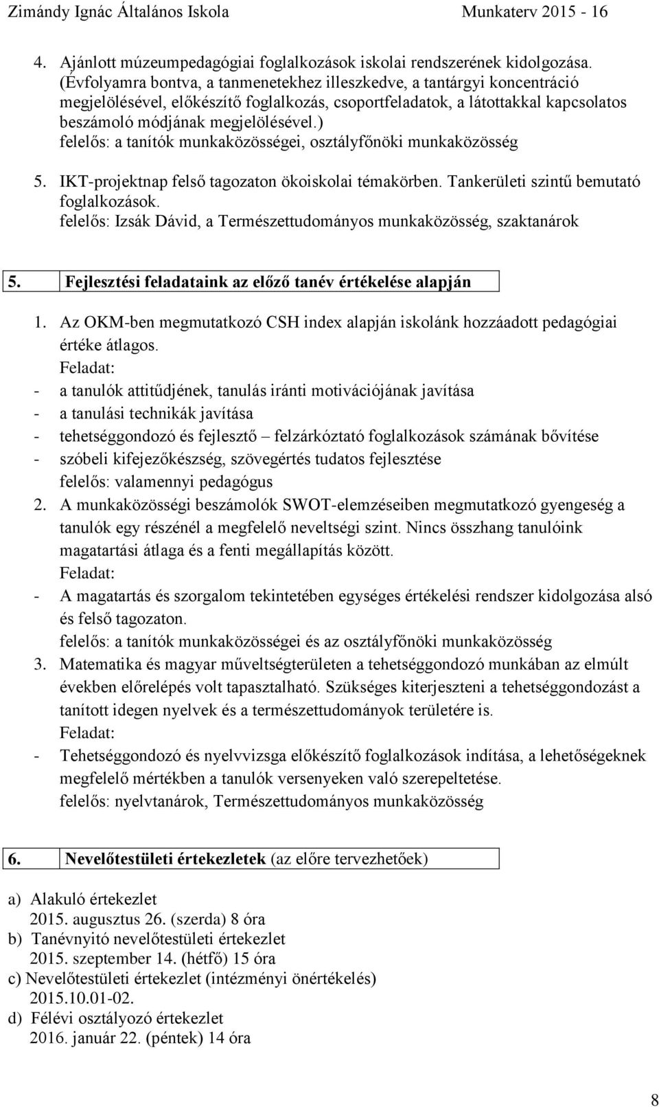 ) felelős: a tanítók munkaközösségei, osztályfőnöki munkaközösség 5. IKT-projektnap felső tagozaton ökoiskolai témakörben. Tankerületi szintű bemutató foglalkozások.