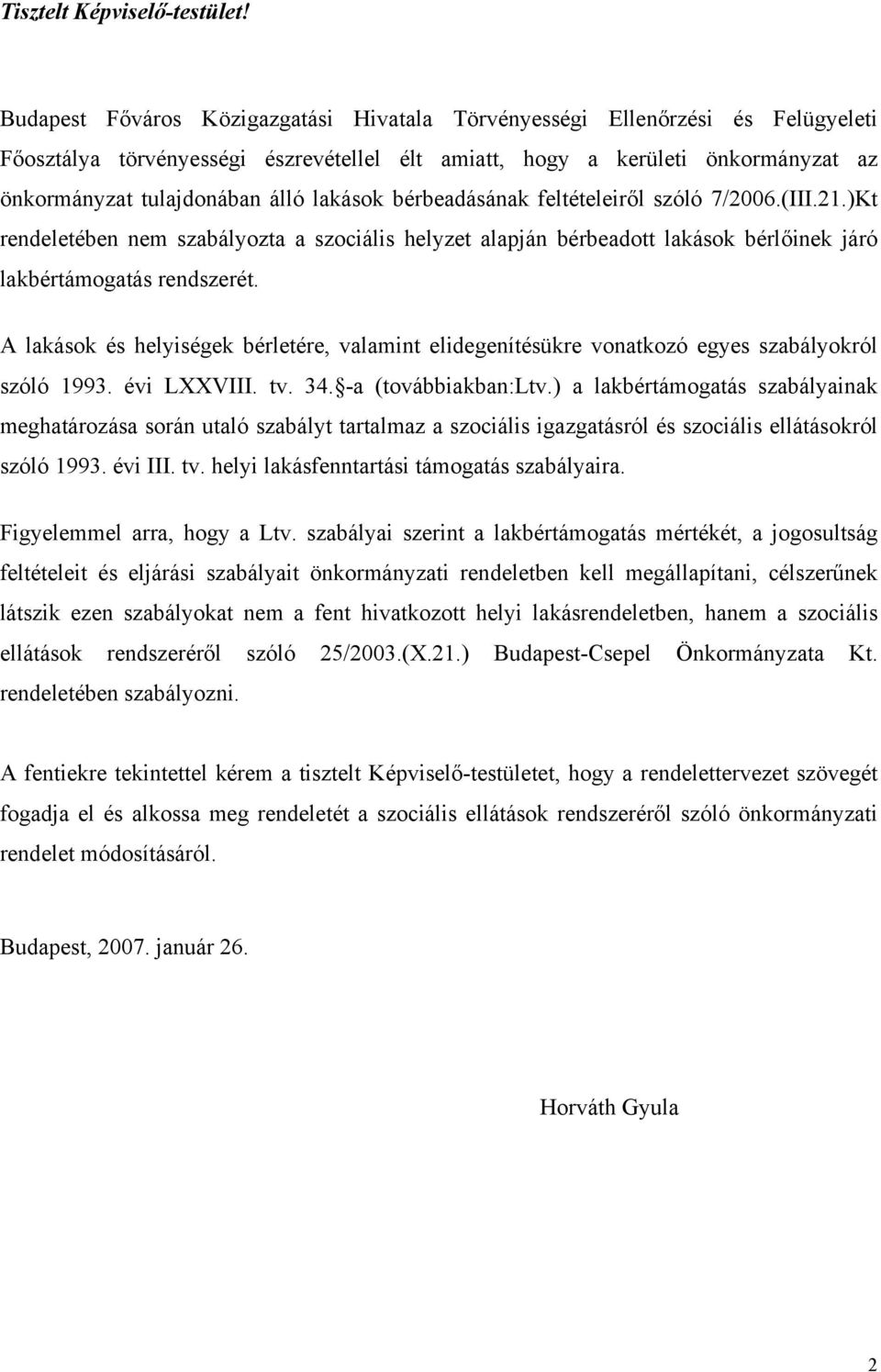 lakások bérbeadásának feltételeiről szóló 7/2006.(III.21.)Kt rendeletében nem szabályozta a szociális helyzet alapján bérbeadott lakások bérlőinek járó lakbértámogatás rendszerét.