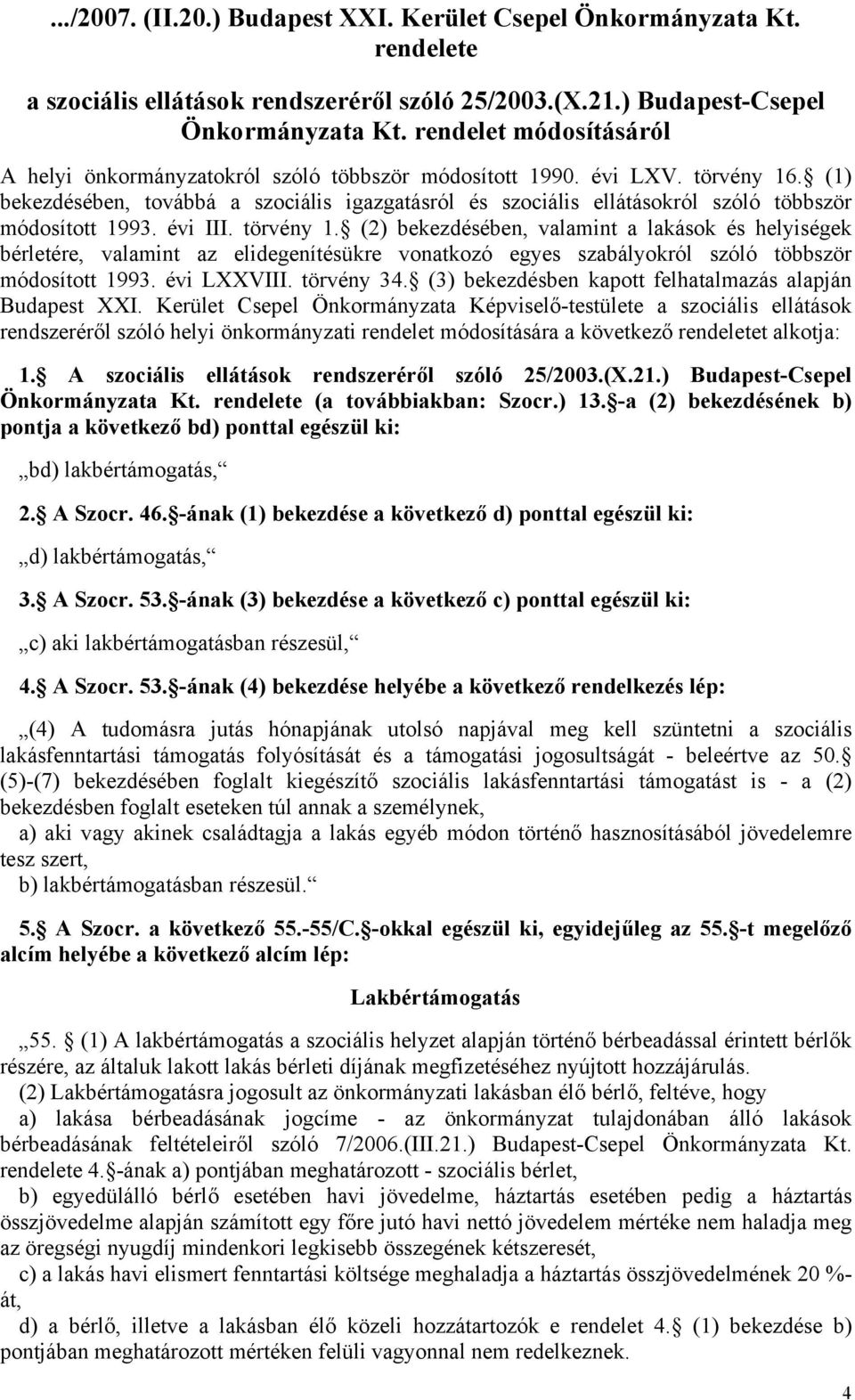 (1) bekezdésében, továbbá a szociális igazgatásról és szociális ellátásokról szóló többször módosított 1993. évi III. törvény 1.