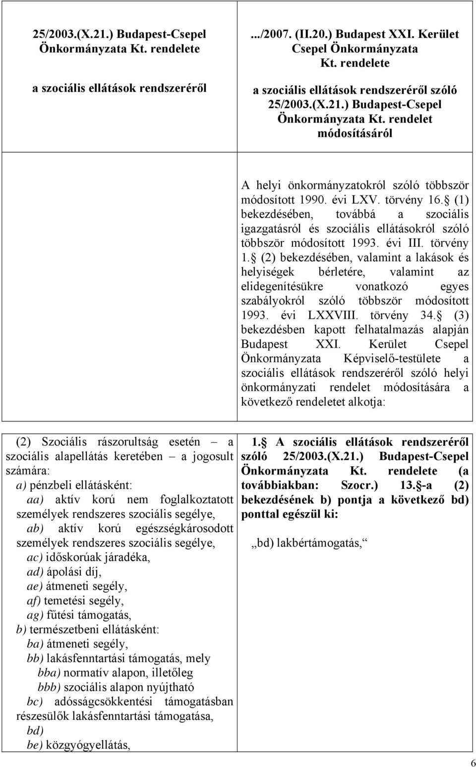 törvény 16. (1) bekezdésében, továbbá a szociális igazgatásról és szociális ellátásokról szóló többször módosított 1993. évi III. törvény 1.