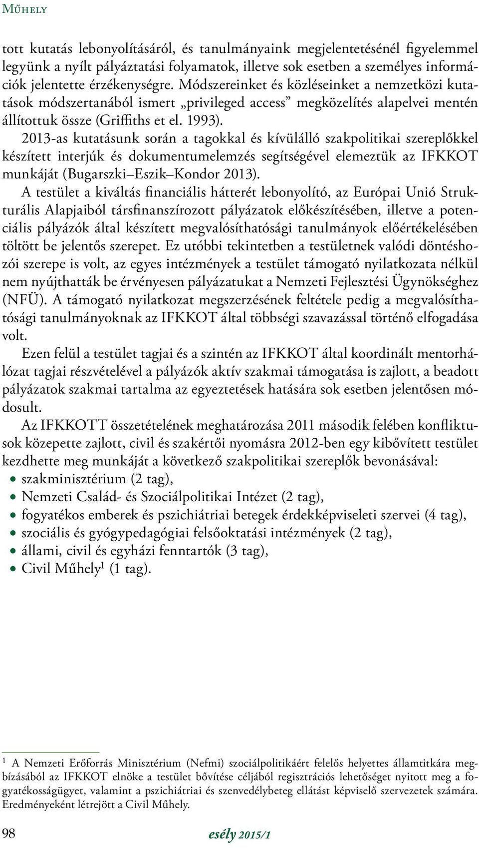 2013-as kutatásunk során a tagokkal és kívülálló szakpolitikai szereplőkkel készített interjúk és dokumentumelemzés segítségével elemeztük az IFKKOT munkáját (Bugarszki Eszik Kondor 2013).