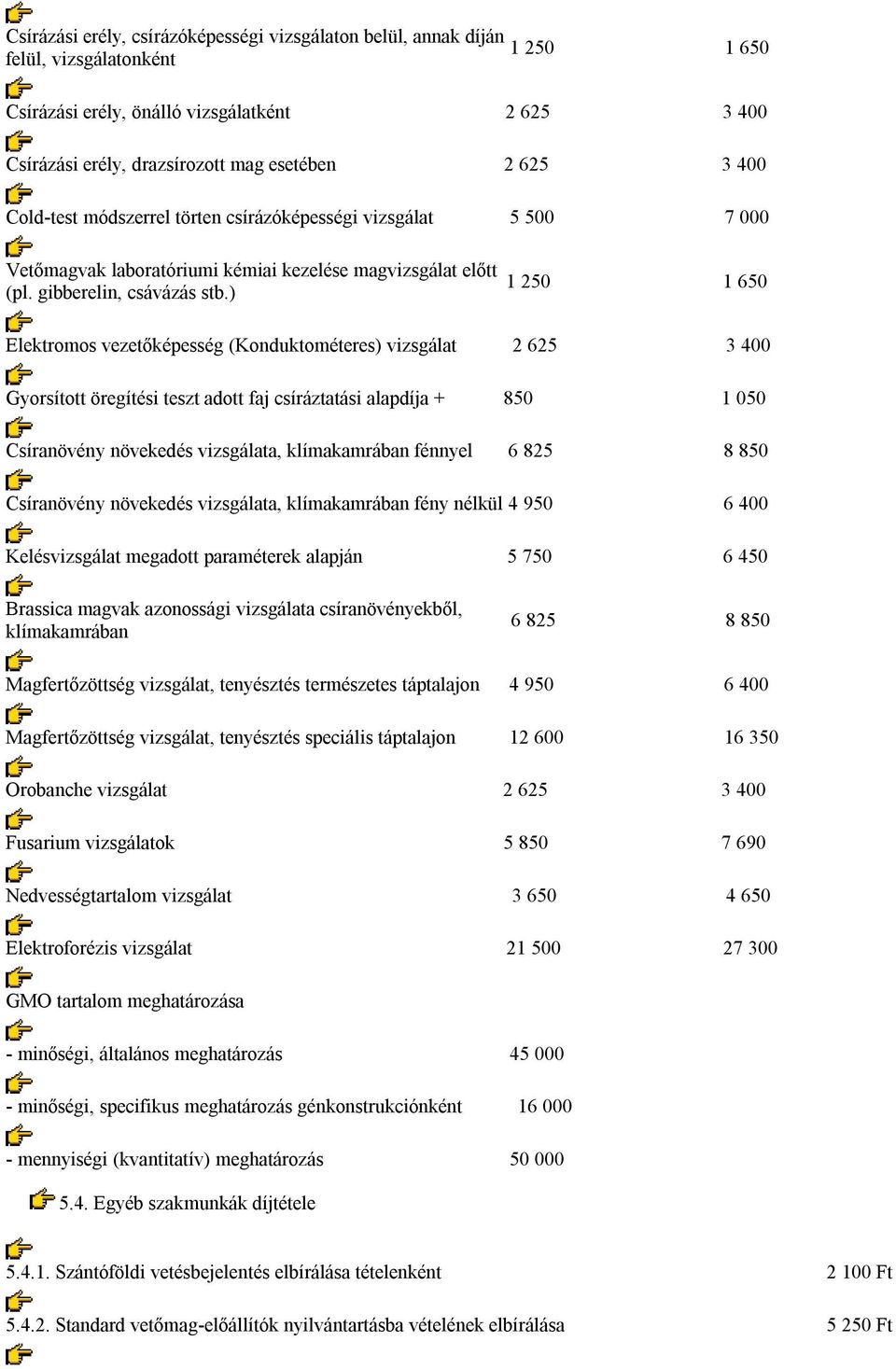 ) 1 250 1 650 Elektromos vezetőképesség (Konduktométeres) vizsgálat 2 625 3 400 Gyorsított öregítési teszt adott faj csíráztatási alapdíja + 850 1 050 Csíranövény növekedés vizsgálata, klímakamrában